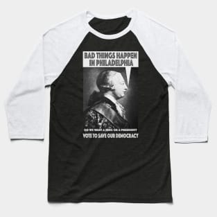 Bad Things Happen in Philadelphia? (King George III thought so, too!) Do We Want a King or a President? Baseball T-Shirt